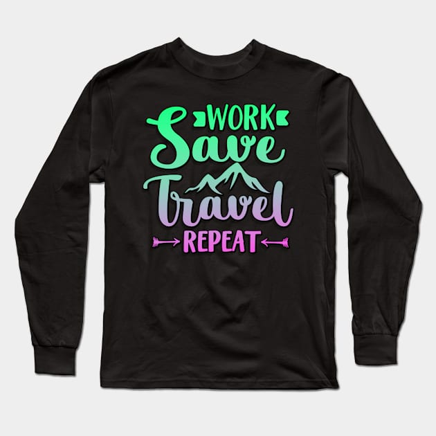 Work Save Travel Repeat Long Sleeve T-Shirt by goldstarling